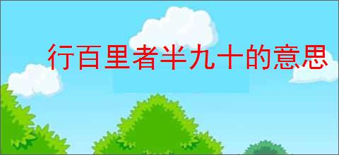 行百里者半九十的意思