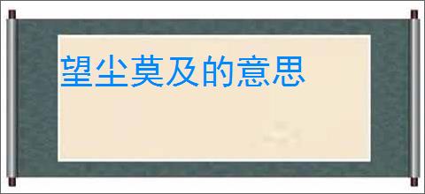 望尘莫及的意思