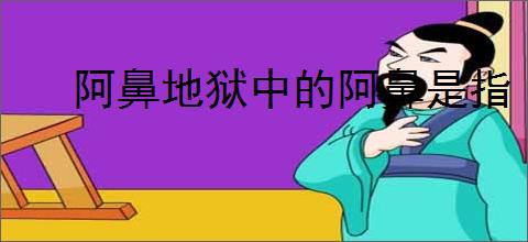 阿鼻地狱中的阿鼻是指