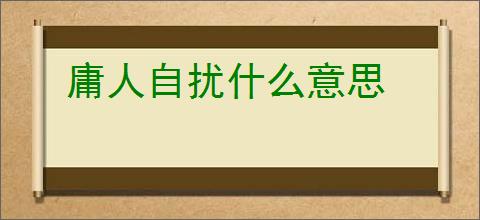 庸人自扰什么意思