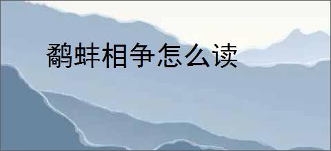 鹬蚌相争怎么读