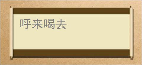 呼来喝去