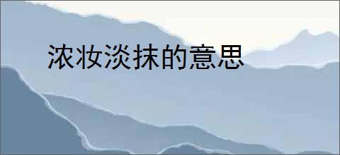 浓妆淡抹的意思