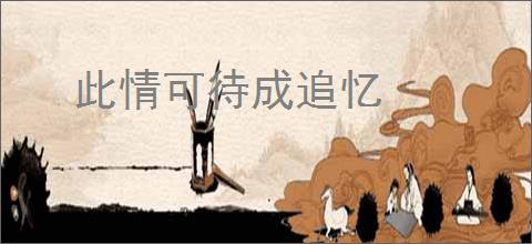 此情可待成追忆