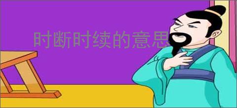 时断时续的意思
