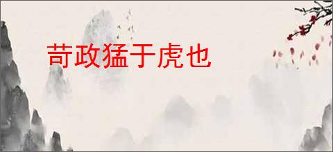 苛政猛于虎也