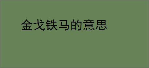 金戈铁马的意思